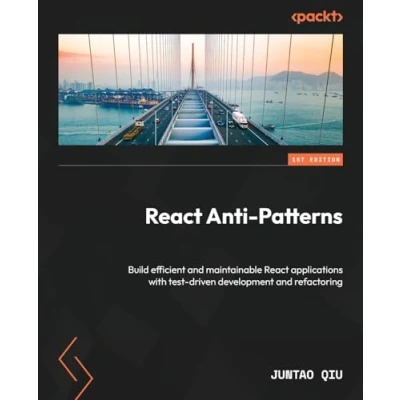 Bild av React Anti Patterns: Build efficient and maintainable applications with test driven development refactoring