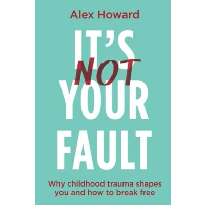 Bild av It’s Not Your Fault: Why Childhood Trauma Shapes You and How to Break Free