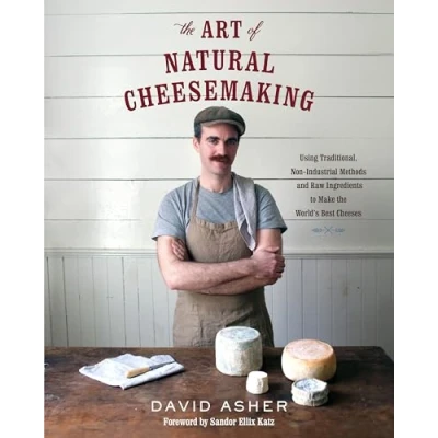 Bild av the Art of Natural Cheesemaking: Using Traditional, Non Industrial Methods and Raw Ingredients to Make World&#039;s Best Cheeses