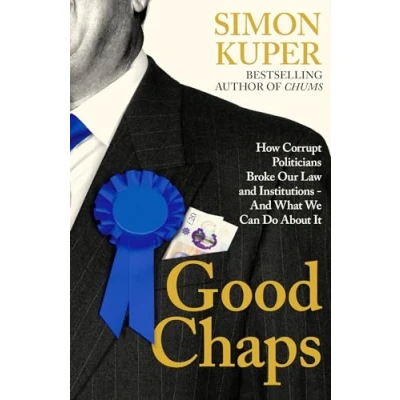 Bild av Good Chaps: How Corrupt Politicians Broke Our Law And Institutions What We Can Do About It
