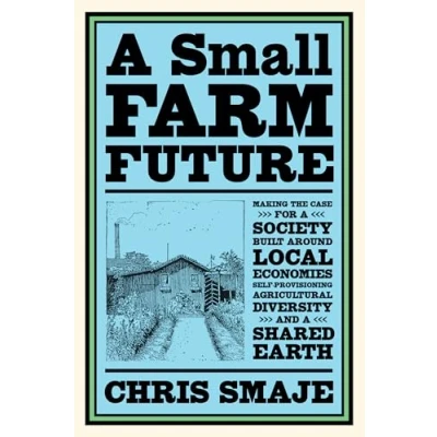 Bild av a Small Farm Future: Making the Case for Society Built Around Local Economies, Self Provisioning, Agricultural Diversity and Shared Earth