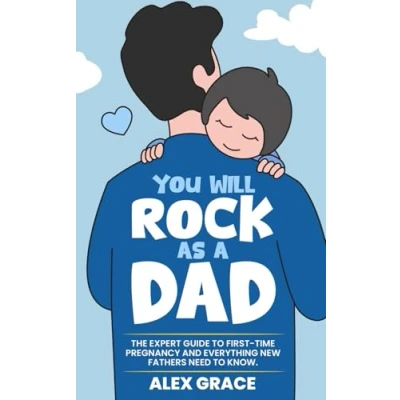 Bild av You Will Rock As a Dad!: The Expert Guide to First Time Pregnancy and Everything New Fathers Need Know