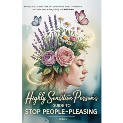 Bild av the Highly Sensitive Person&#039;s Guide to Stop People Pleasing: Finally, Put Yourself First, Set Boundaries with Confidence, and Release Negativity in Saying NO!