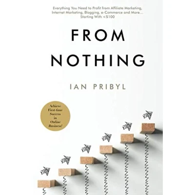 Bild av from Nothing: Everything You Need to Profit Affiliate Marketing, Internet Blogging, Online Business, e Commerce and More… Starting With