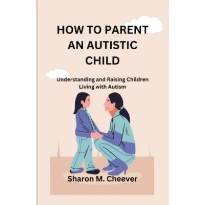 Bild av HOW TO PARENT AN AUTISTIC CHILD: Understanding and Raising Children Living with Autism