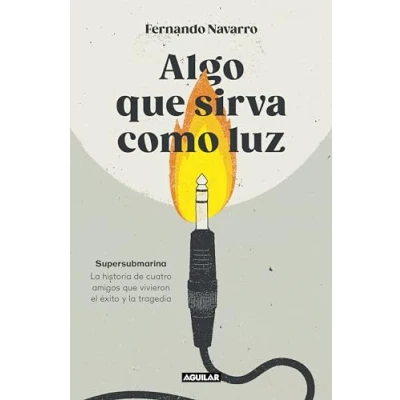 Bild av Algo que sirva como luz: Supersubmarina: la historia de cuatro amigos vivieron el éxito y tragedia
