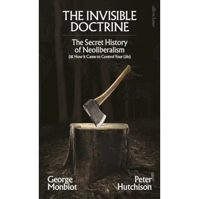 Bild av The Invisible Doctrine: Secret History of Neoliberalism (&amp; How It Came to Control Your Life)