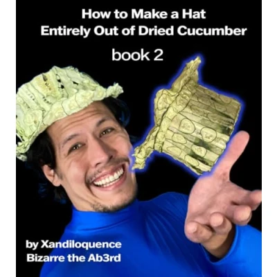 Bild av How to Make A Hat Entirely Out of Dried Cucumber: Book Two: By Xandiloquence Bizarre the Ab3rd