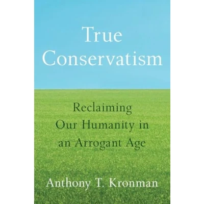Bild av True Conservatism: Reclaiming Our Humanity in an Arrogant Age