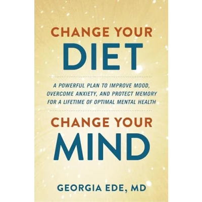 Bild av Change Your Diet, Mind: a Powerful Plan to Improve Mood, Overcome Anxiety, and Protect Memory for Lifetime of Optimal Mental Health