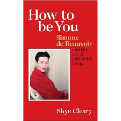 Bild av How to Be You: Simone de Beauvoir and the art of authentic living