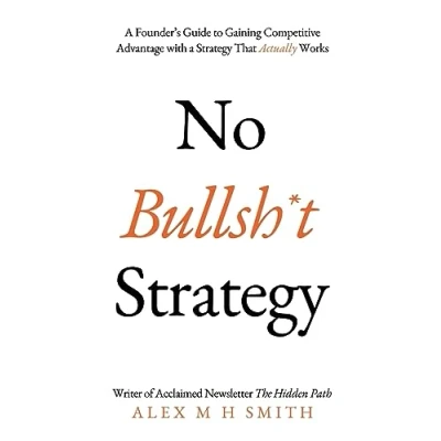 Bild av No Bullsh*t Strategy: a Founder’s Guide to Gaining Competitive Advantage with Strategy That Actually Works
