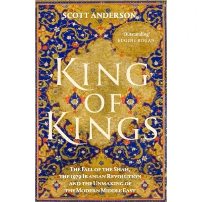 Bild av King of Kings: the Fall Shah, 1979 Iranian Revolution and Unmaking Modern Middle East