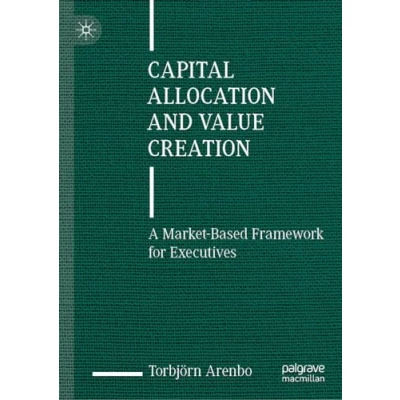 Bild av Capital Allocation and Value Creation: A Market Based Framework for Executives
