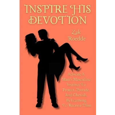 Bild av INSPIRE HIS DEVOTION: Activate A Man’s Masculine Instinct To Protect, Provide, And Cherish, By Learning Receive Him