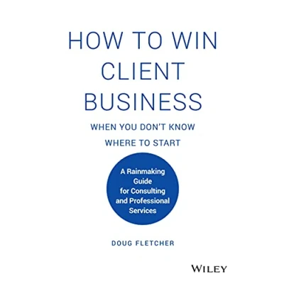 Bild av How to Win Client Business When You Don&#039;t Know Where Start: A Rainmaking Guide for Consulting and Professional Services