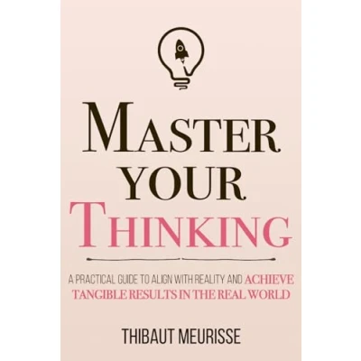 Bild av Master Your Thinking: A Practical Guide to Align Yourself with Reality and Achieve Tangible Results in the Real World: 5