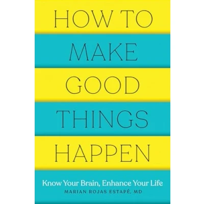 Bild av How to Make Good Things Happen: Know Your Brain, Enhance Life