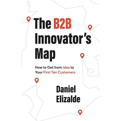 Bild av The B2B Innovator’s Map: How to Get from Idea Your First Ten Customers