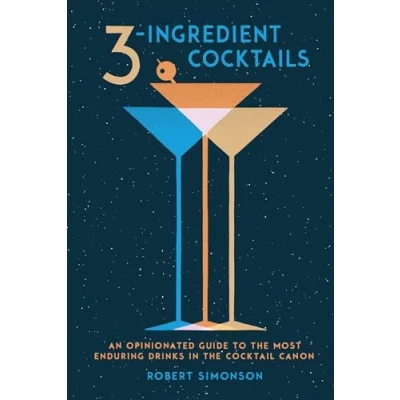 Bild av 3 Ingredient Cocktails: An Opinionated Guide to the Most Enduring Drinks in Cocktail Canon