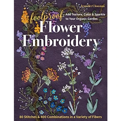 Bild av Foolproof Flower Embroidery: 80 Stitches &amp; 400 Combinations in a Variety of Fibers; Add Texture, Color Sparkle to Your Organic Garden