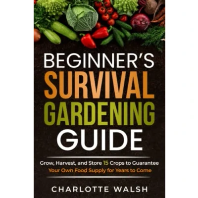 Bild av Beginner&#039;s Survival Gardening Guide: Grow, Harvest, and Store 15 Crops to Guarantee Your Own Food Supply for Years Come