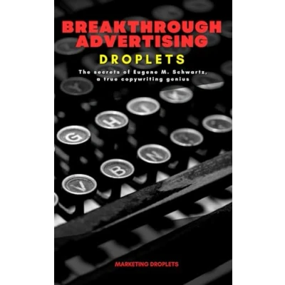 Bild av Breakthrough Advertising Droplets: The secrets of Eugene M. Schwartz, a true copywriting genius