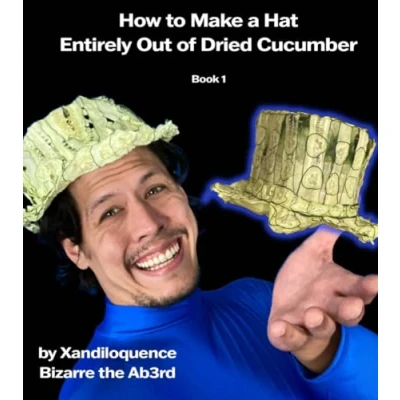 Bild av How to Make A Hat Entirely Out of Dried Cucumber: by Xandiloquence Bizarre the Ab3rd
