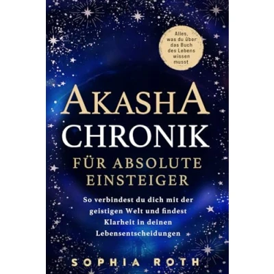 Bild av Akasha Chronik für absolute Einsteiger: Alles, was du über das Buch des Lebens wissen musst. So verbindest dich mit der geistigen Welt und findest Klarheit in deinen Lebensentscheidungen