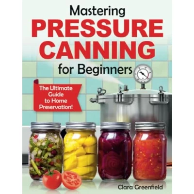 Bild av Mastering Pressure Canning For Beginners: The Ultimate Guide to Home Preservation! Tips, and USDA Approved Recipes