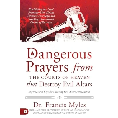 Bild av Dangerous Prayers from the Courts of Heaven that Destroy Evil Altars: Establishing Legal Framework for Closing Demonic Entryways and Breaking Generational Chains Darkness