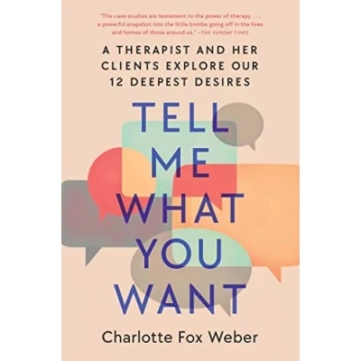 Bild av Tell Me What You Want: A Therapist and Her Clients Explore Our 12 Deepest Desires