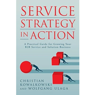 Bild av Service Strategy in Action: A Practical Guide for Growing Your B2B and Solution Business