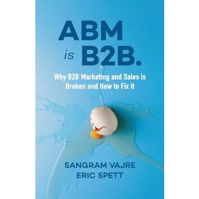 Bild av ABM is B2B.: Why B2B Marketing and Sales Broken How to Fix it