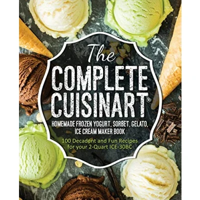 Bild av The Complete Cuisinart Homemade Frozen Yogurt, Sorbet, Gelato, ICE Cream Maker Book: 100 Decadent and Fun Recipes for your 2 Quart 30BC
